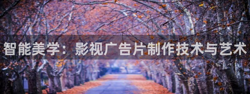金桔影视下载安装视频：智能美学：影视广告片制作技术与艺术